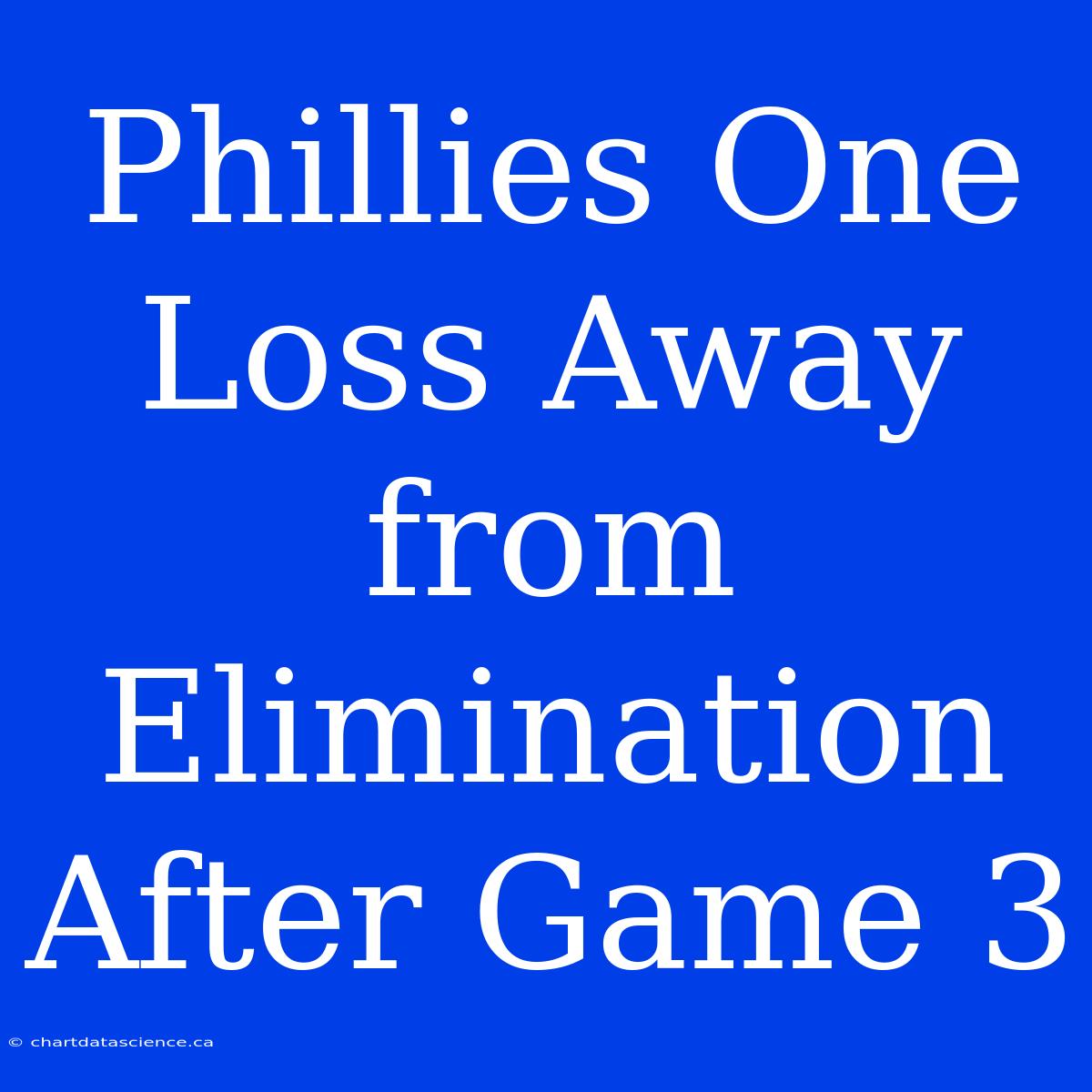 Phillies One Loss Away From Elimination After Game 3