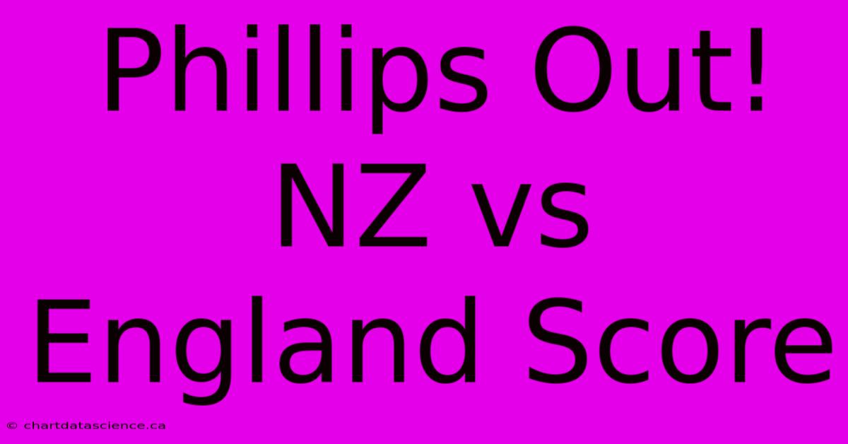 Phillips Out! NZ Vs England Score