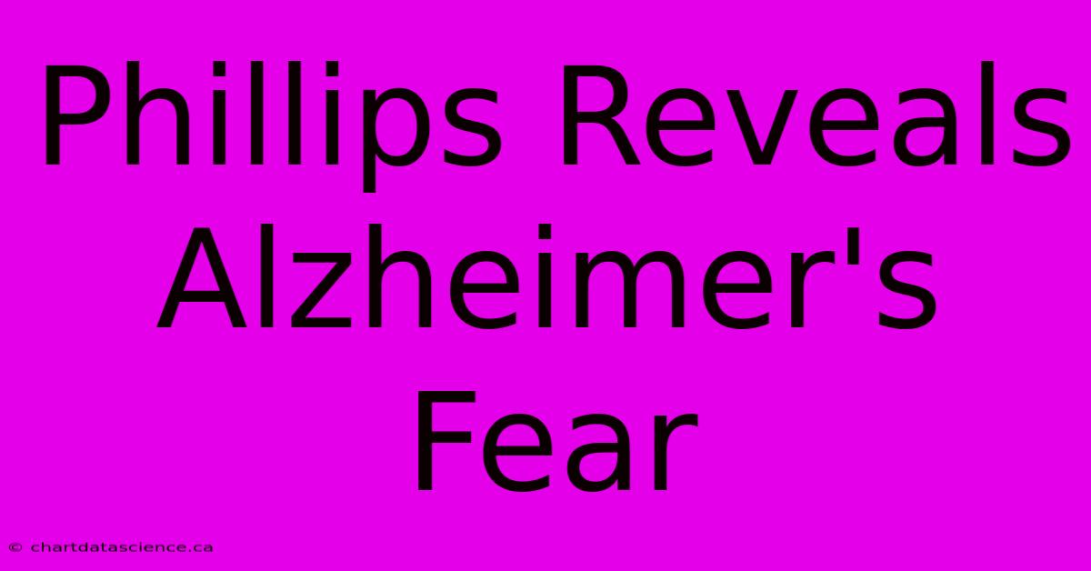 Phillips Reveals Alzheimer's Fear