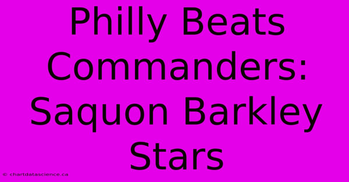 Philly Beats Commanders: Saquon Barkley Stars