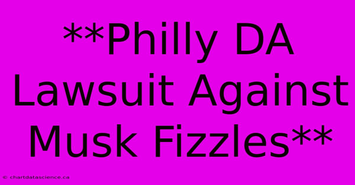 **Philly DA Lawsuit Against Musk Fizzles**