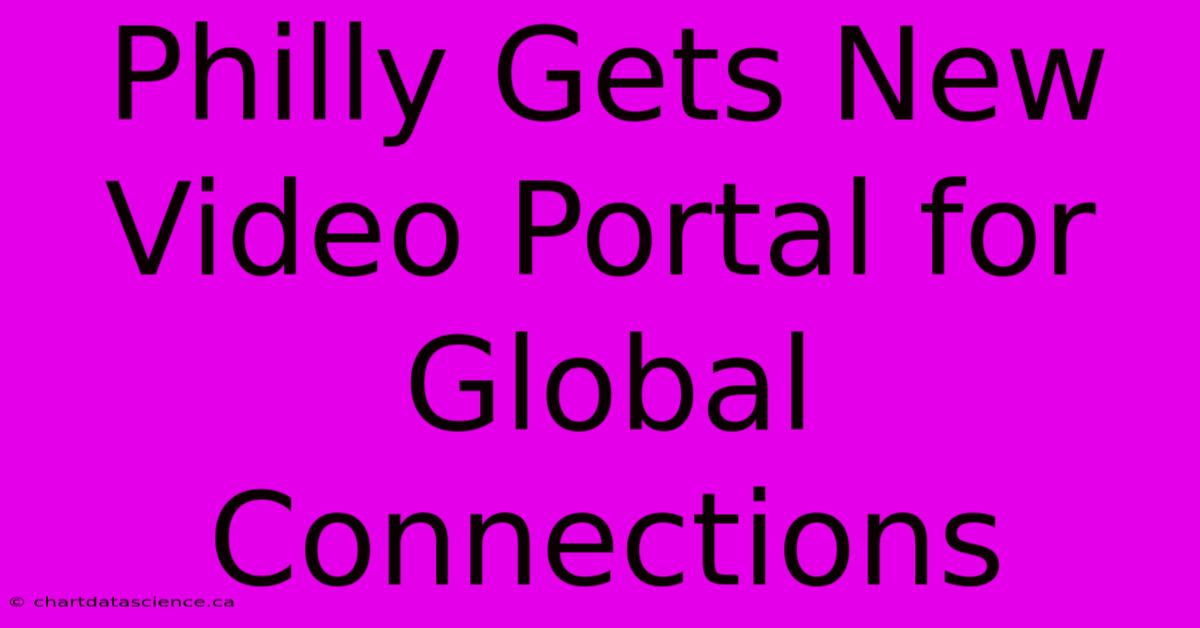 Philly Gets New Video Portal For Global Connections