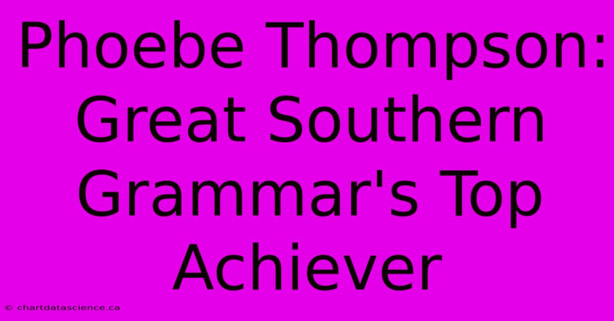 Phoebe Thompson: Great Southern Grammar's Top Achiever