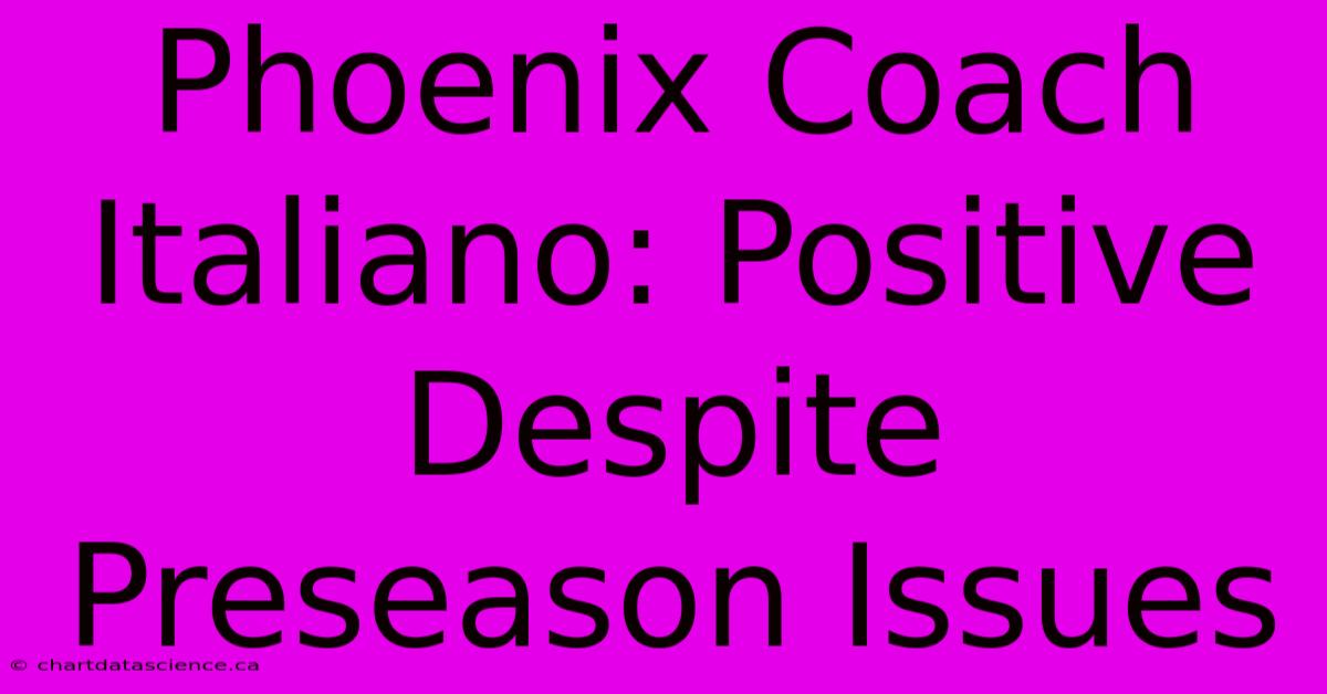 Phoenix Coach Italiano: Positive Despite Preseason Issues