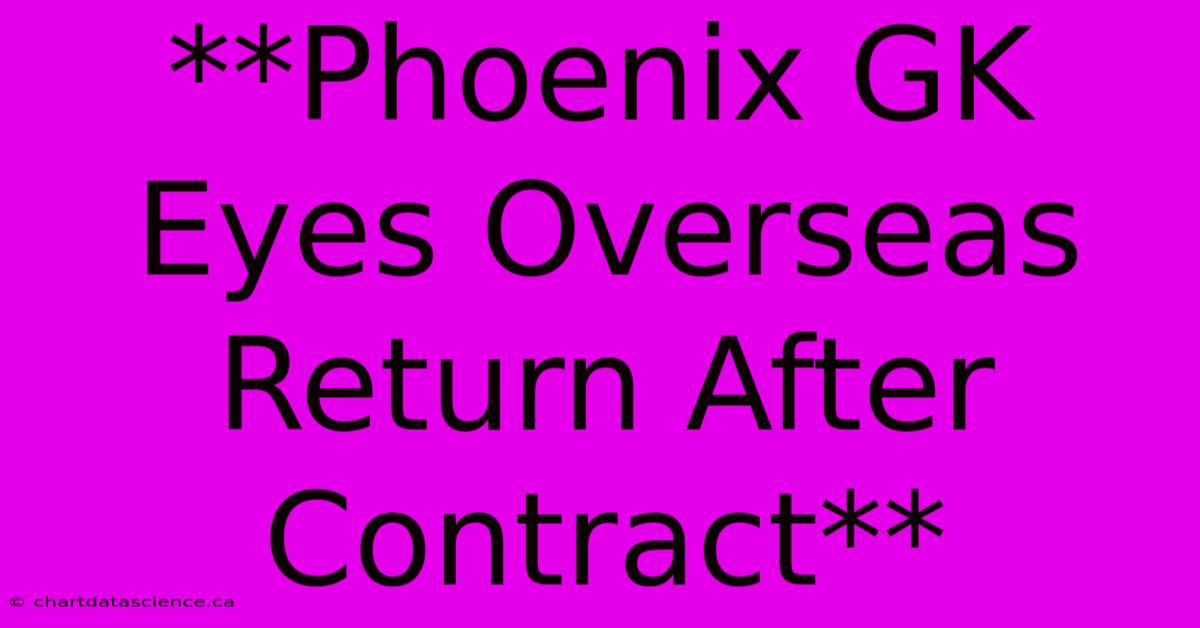 **Phoenix GK Eyes Overseas Return After Contract**