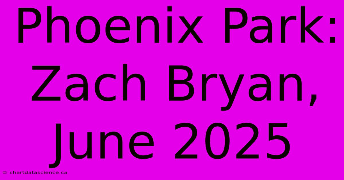 Phoenix Park: Zach Bryan, June 2025