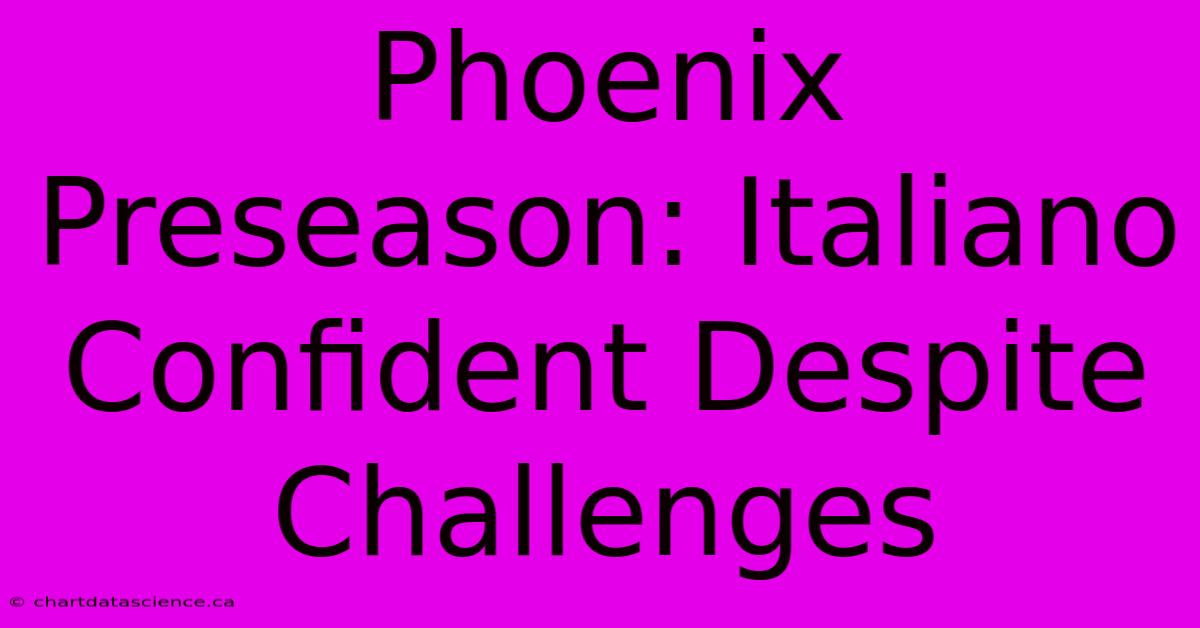 Phoenix Preseason: Italiano Confident Despite Challenges