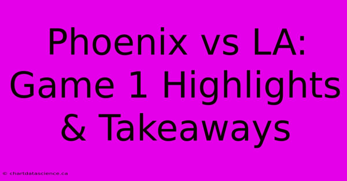 Phoenix Vs LA: Game 1 Highlights & Takeaways 