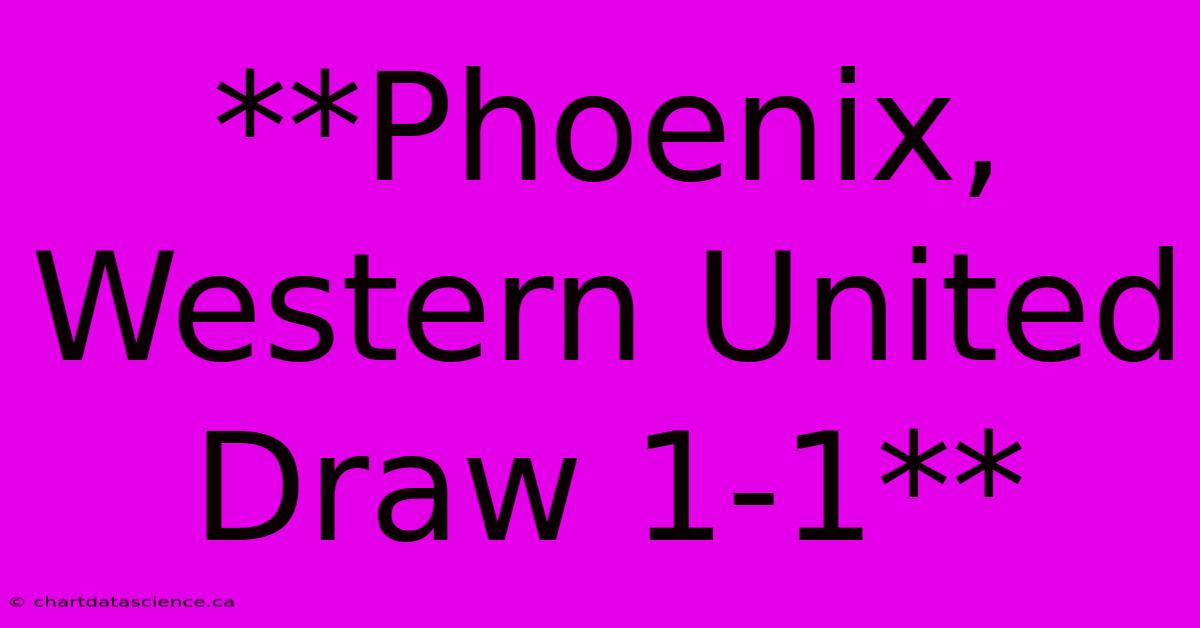 **Phoenix, Western United Draw 1-1**