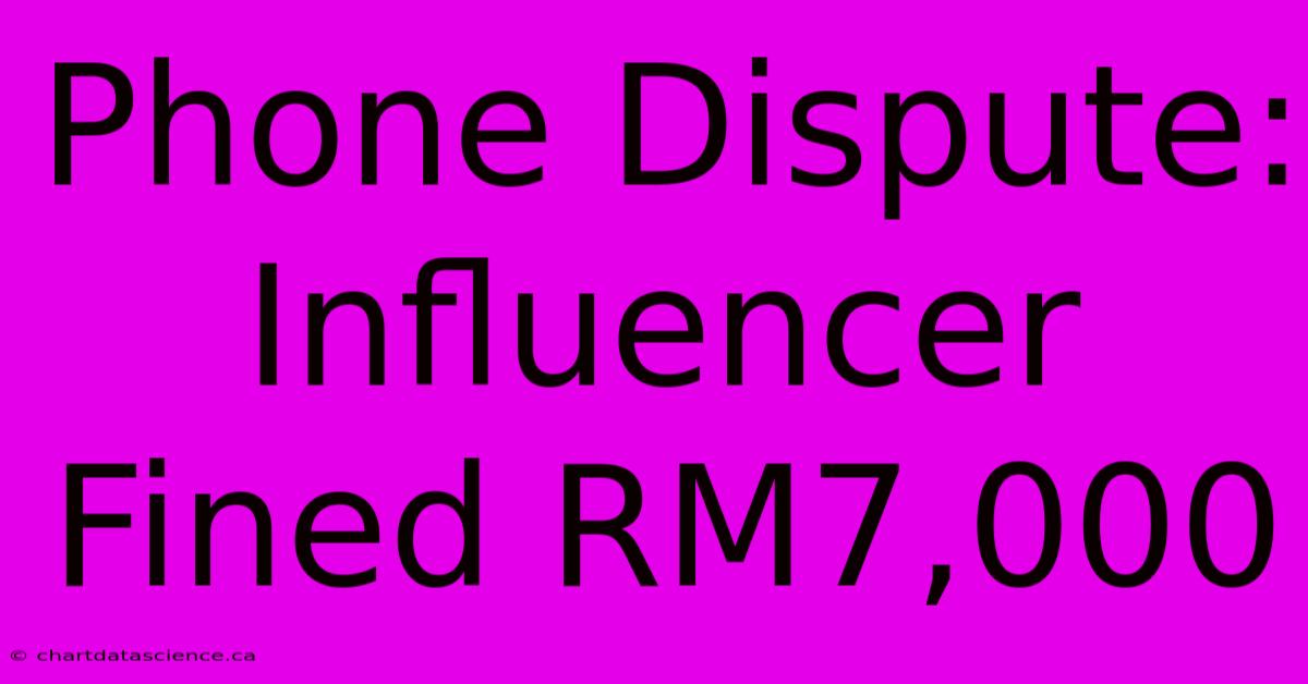 Phone Dispute: Influencer Fined RM7,000