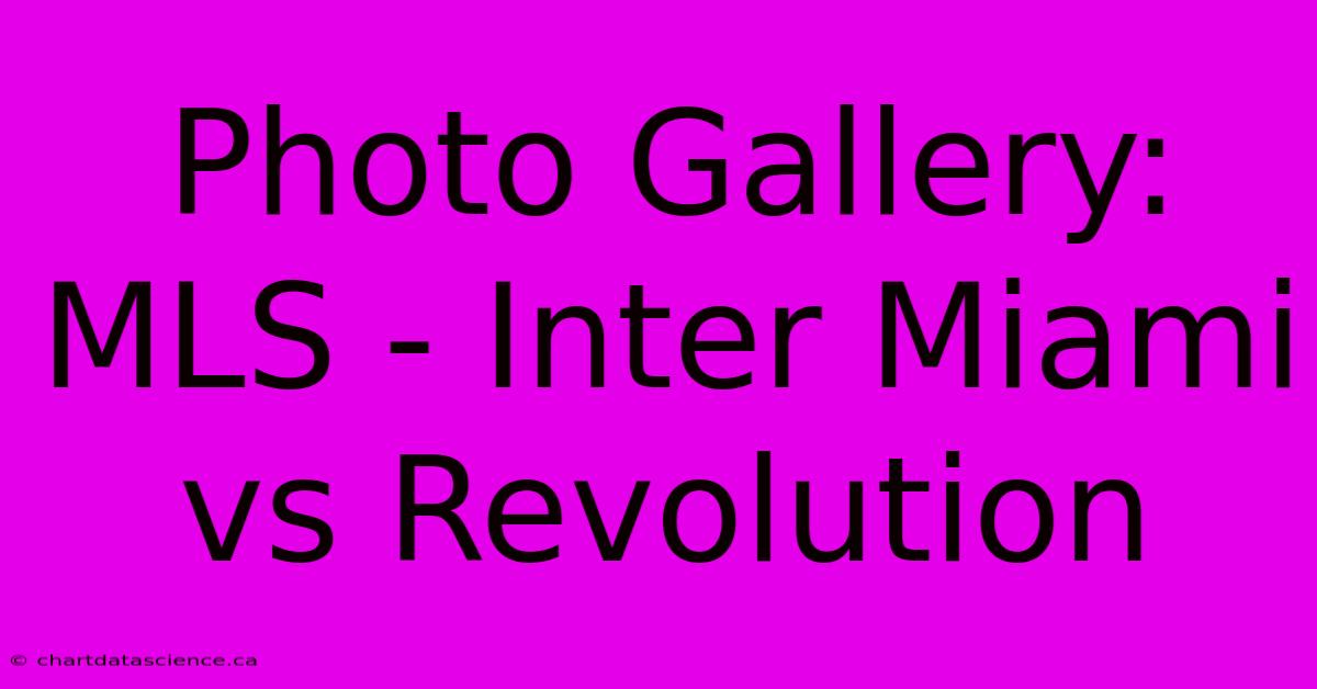 Photo Gallery: MLS - Inter Miami Vs Revolution