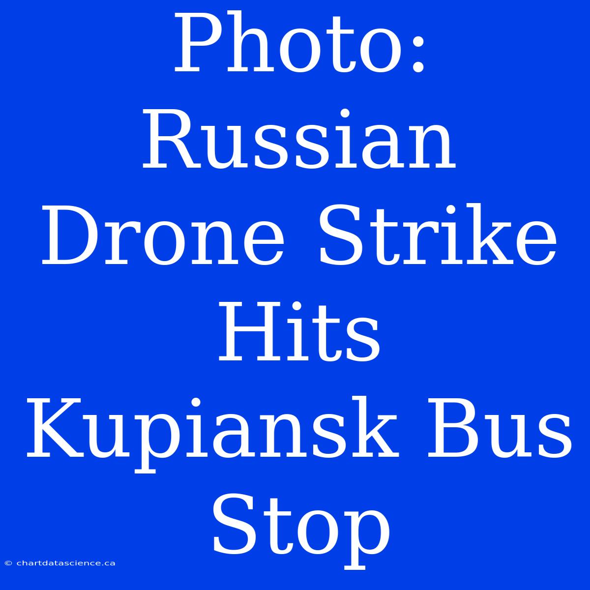 Photo: Russian Drone Strike Hits Kupiansk Bus Stop