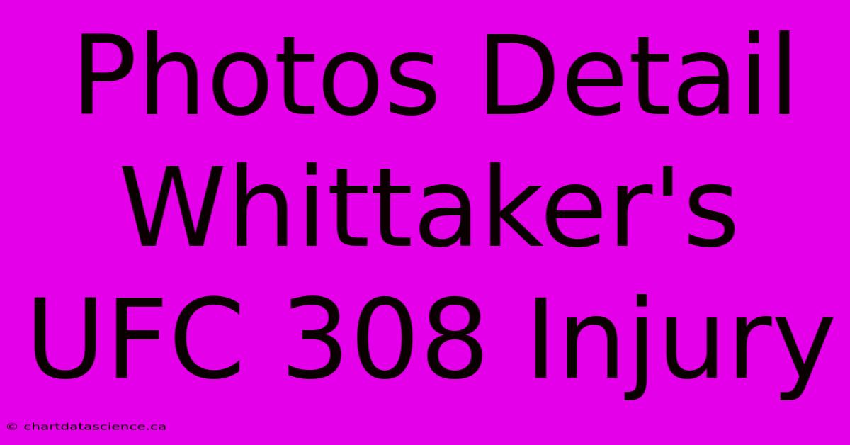 Photos Detail Whittaker's UFC 308 Injury