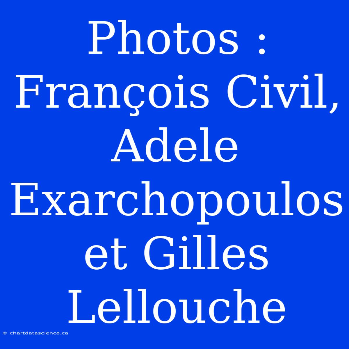 Photos : François Civil, Adele Exarchopoulos Et Gilles Lellouche