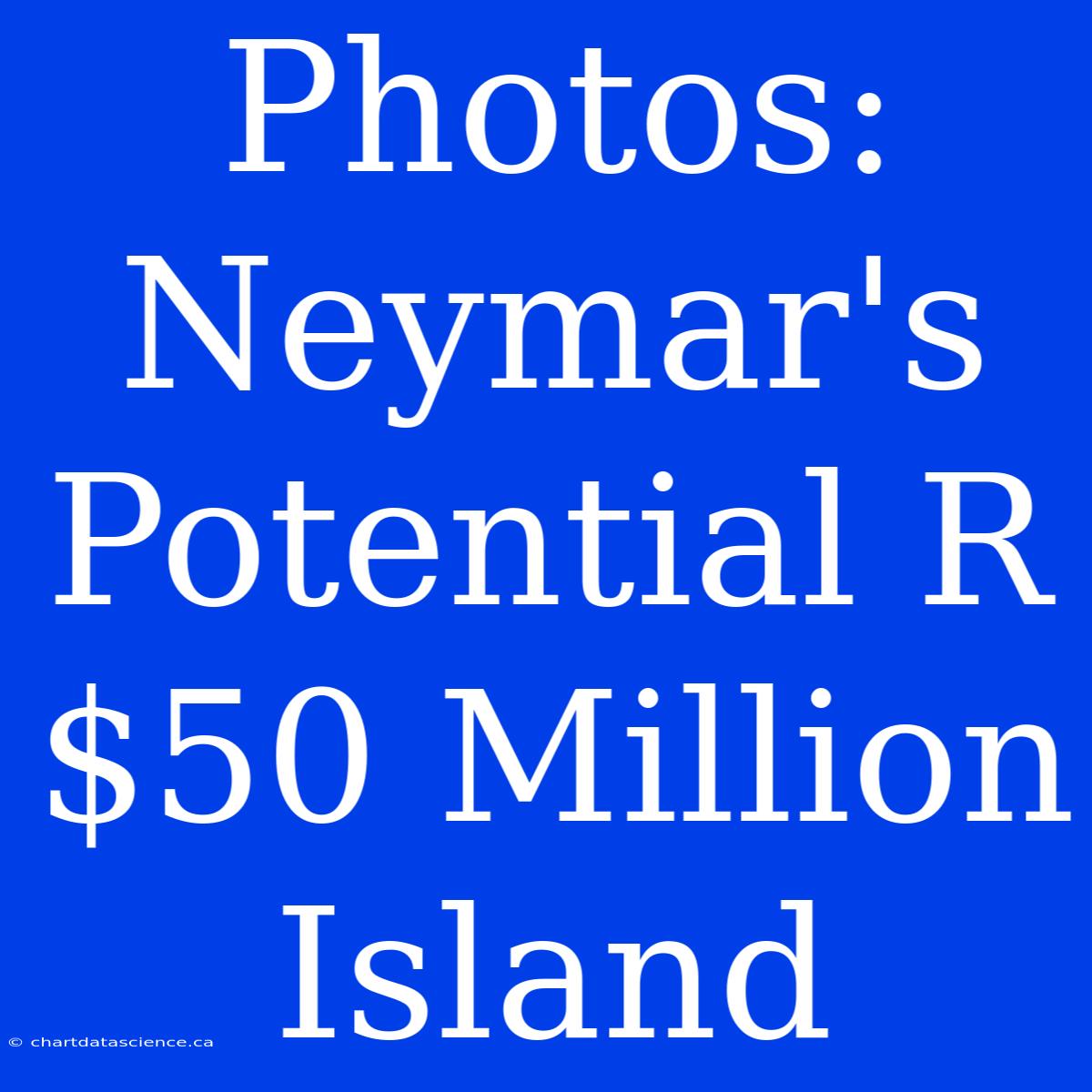 Photos: Neymar's Potential R$50 Million Island