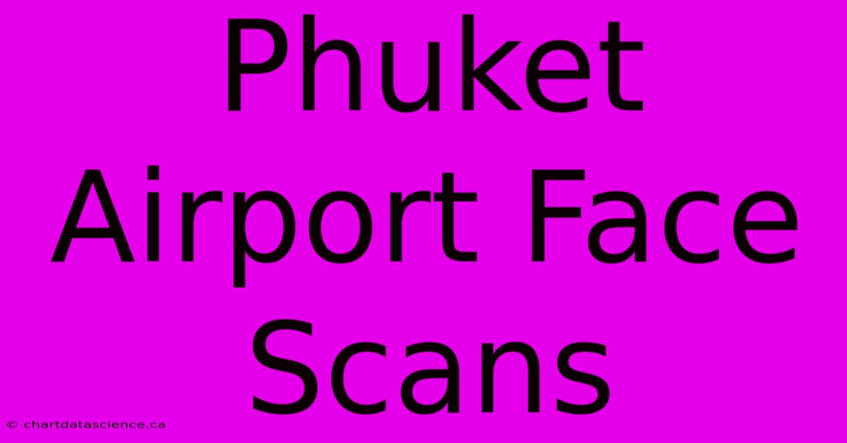 Phuket Airport Face Scans