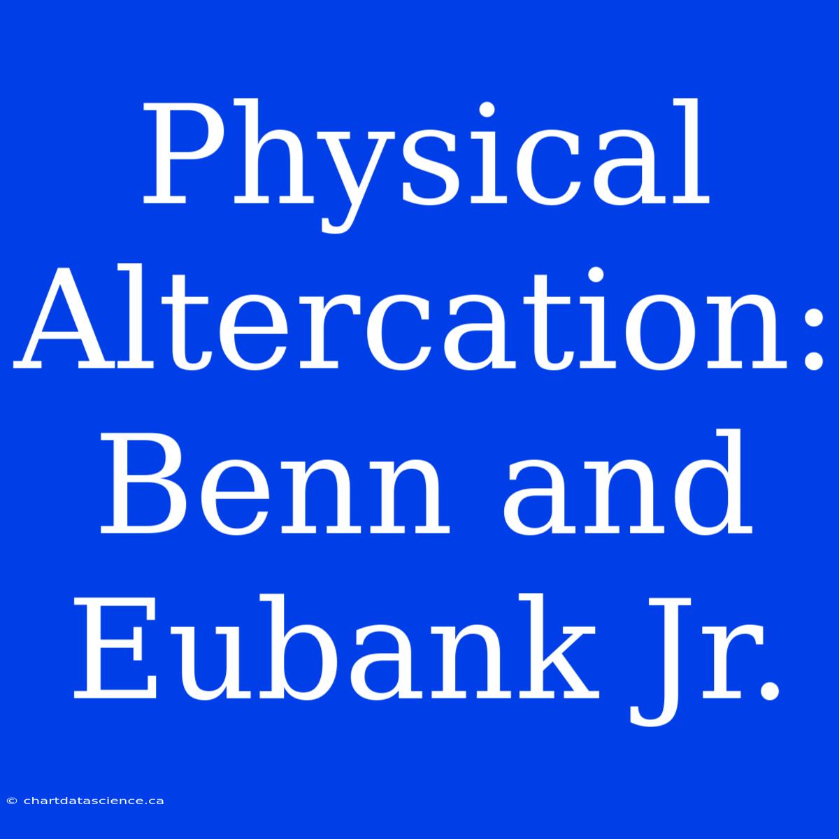 Physical Altercation: Benn And Eubank Jr.