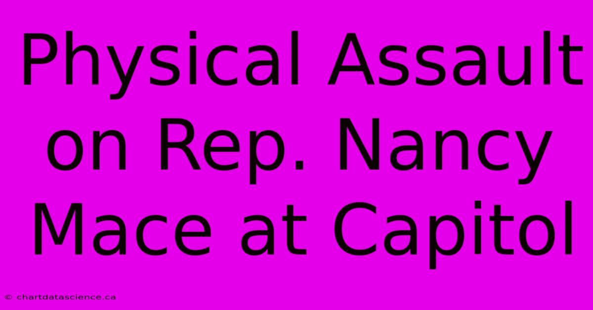 Physical Assault On Rep. Nancy Mace At Capitol