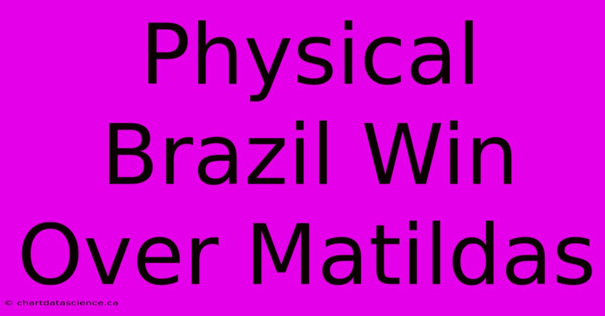 Physical Brazil Win Over Matildas