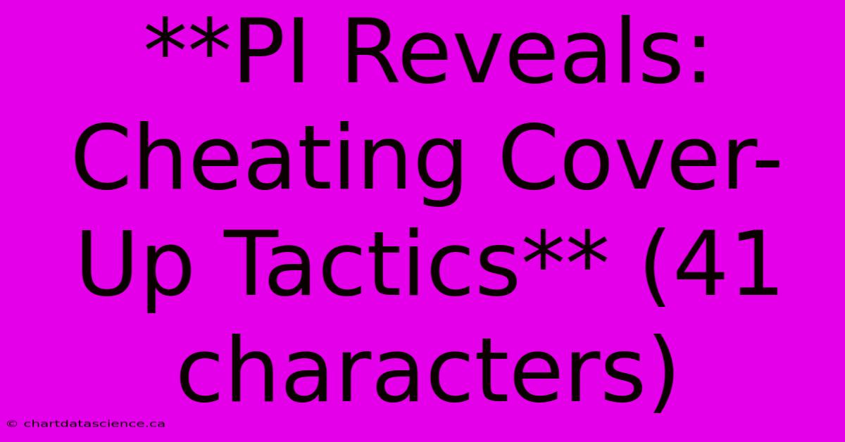 **PI Reveals: Cheating Cover-Up Tactics** (41 Characters) 