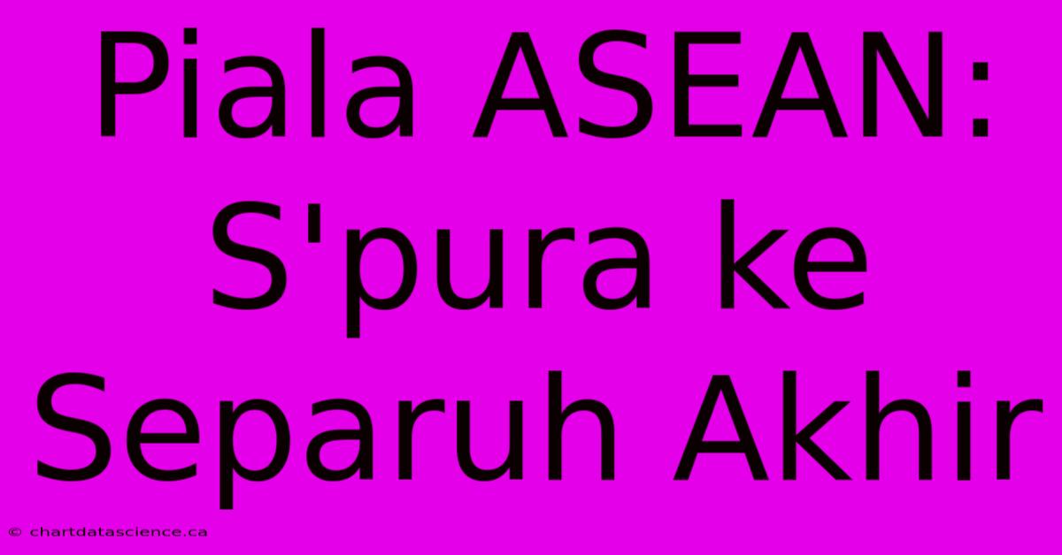 Piala ASEAN: S'pura Ke Separuh Akhir