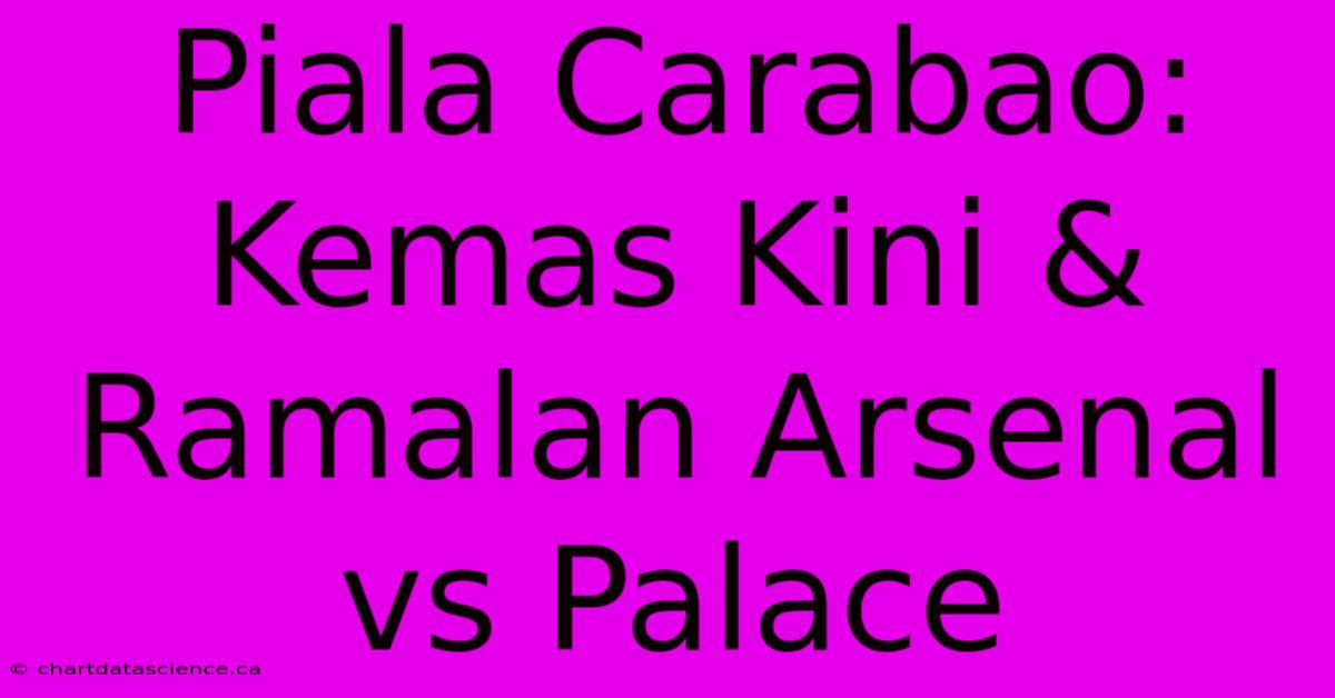 Piala Carabao: Kemas Kini & Ramalan Arsenal Vs Palace