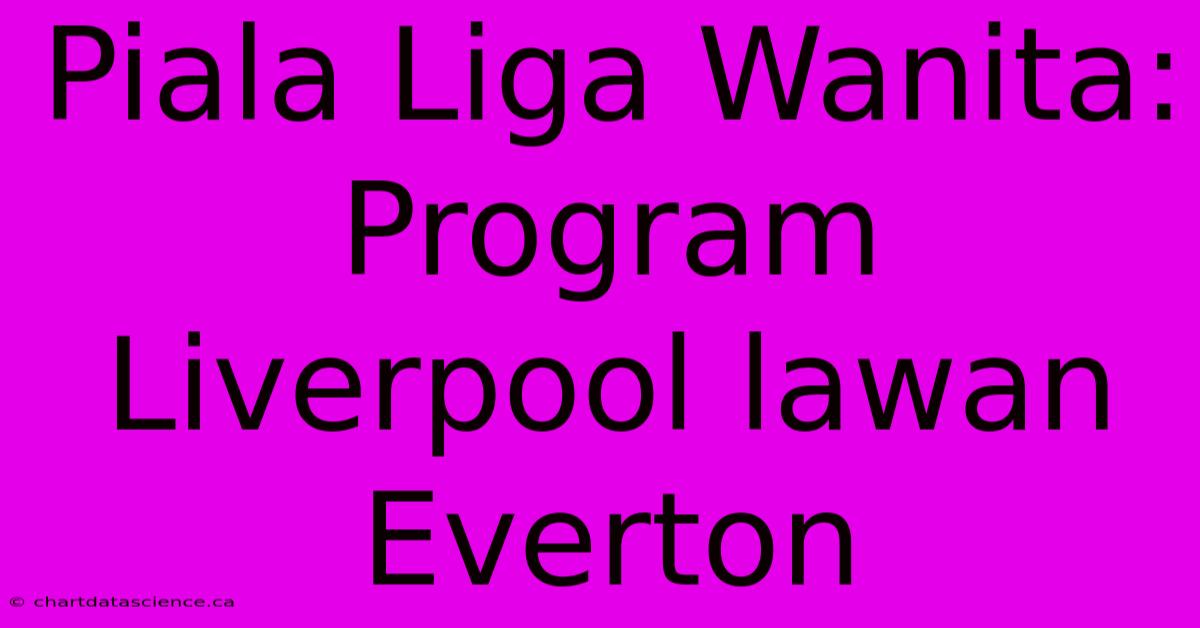 Piala Liga Wanita: Program Liverpool Lawan Everton