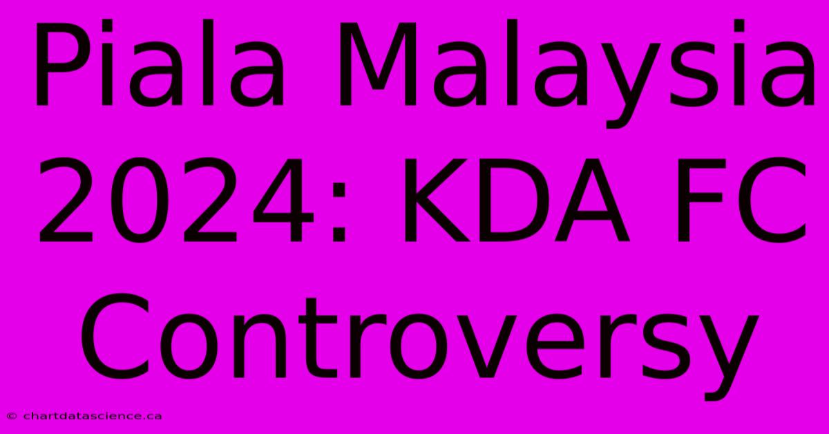 Piala Malaysia 2024: KDA FC Controversy