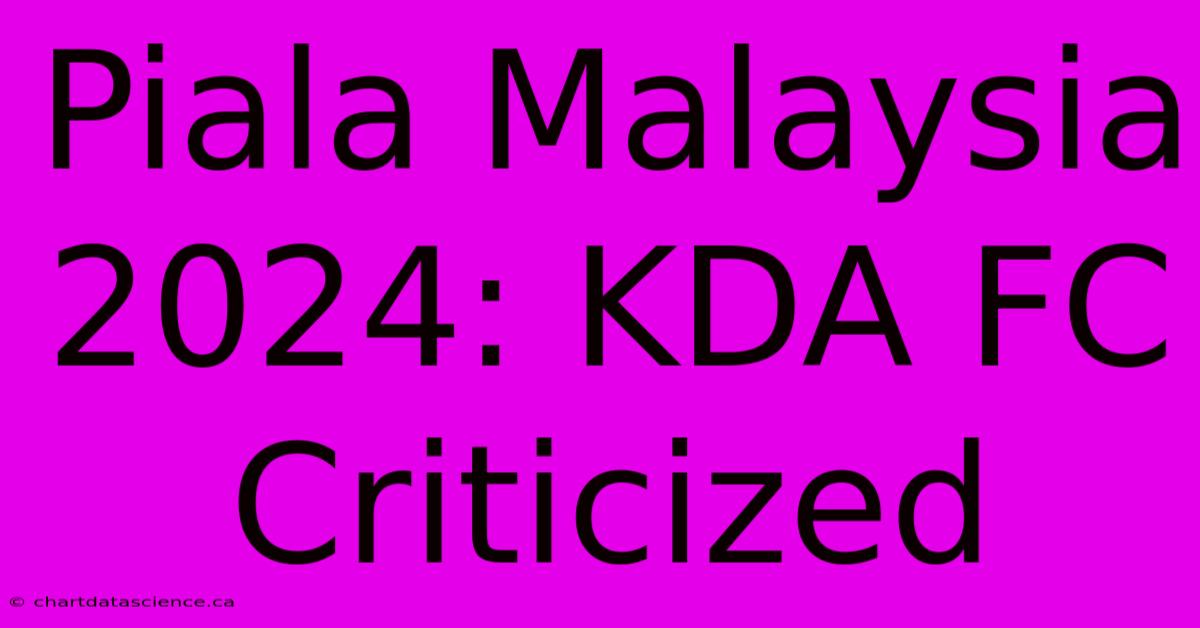 Piala Malaysia 2024: KDA FC Criticized