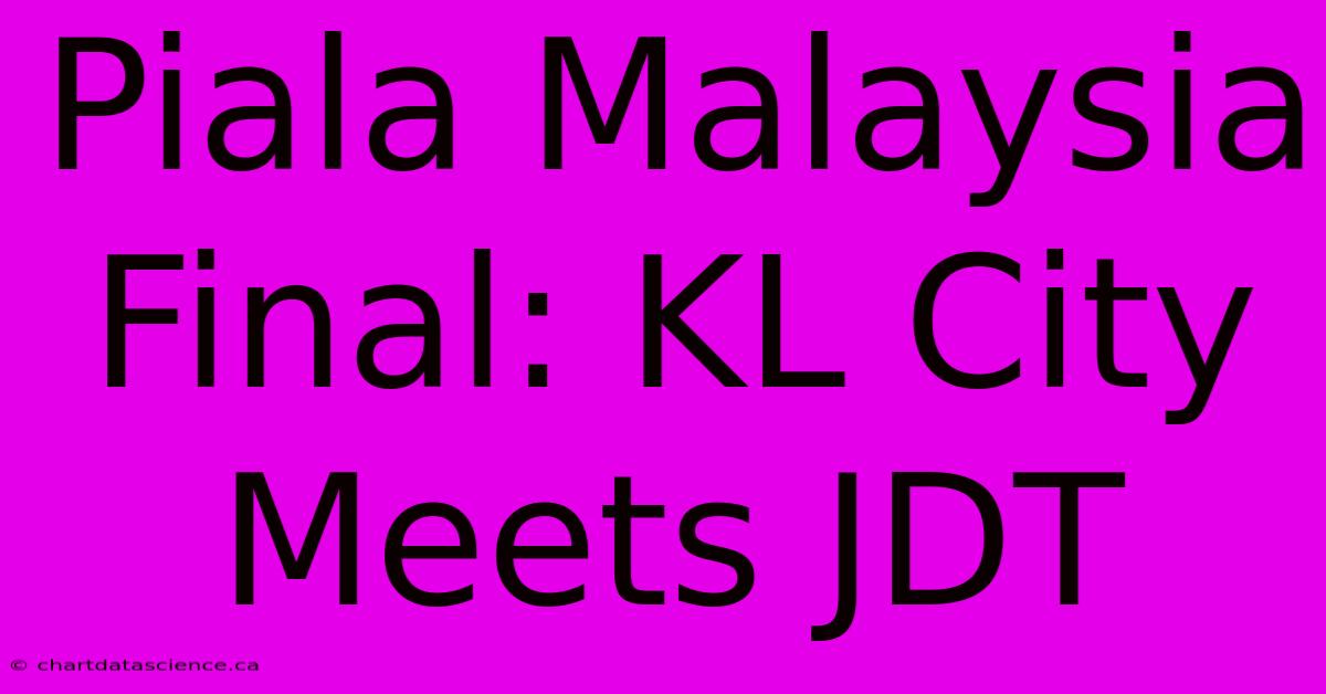 Piala Malaysia Final: KL City Meets JDT