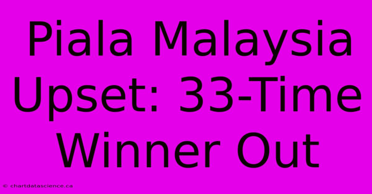 Piala Malaysia Upset: 33-Time Winner Out