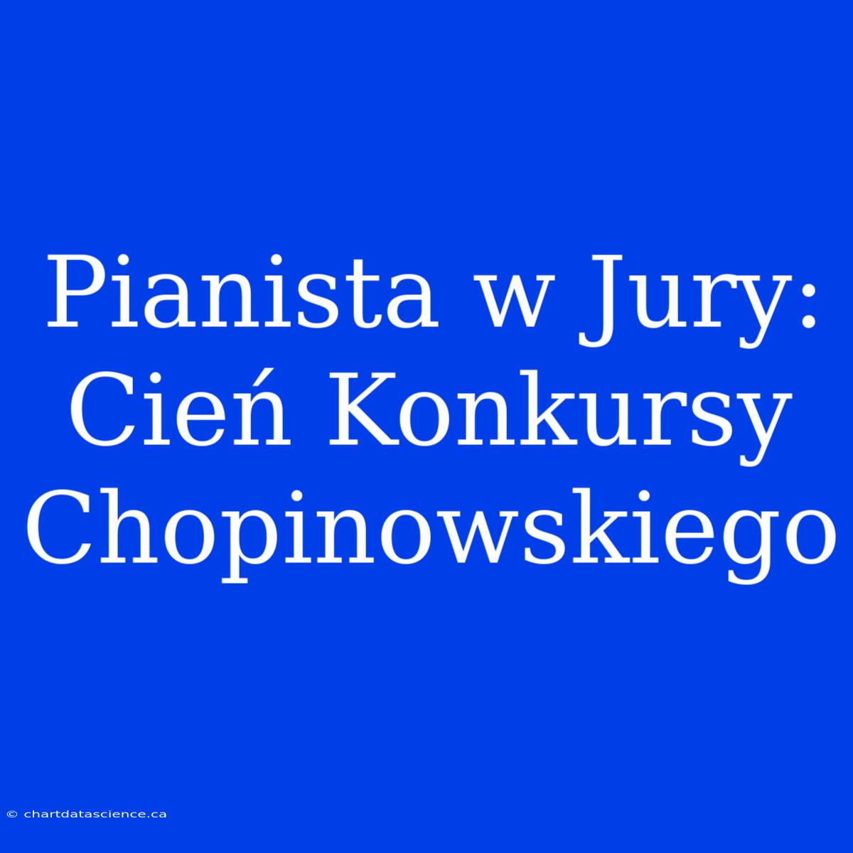 Pianista W Jury: Cień Konkursy Chopinowskiego