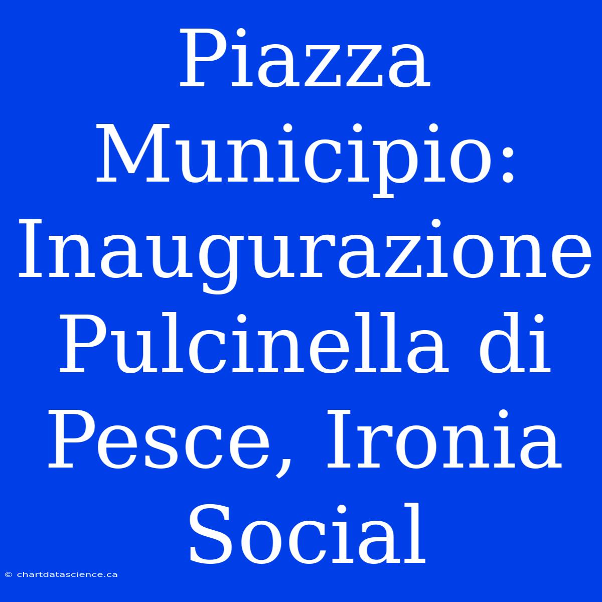 Piazza Municipio: Inaugurazione Pulcinella Di Pesce, Ironia Social