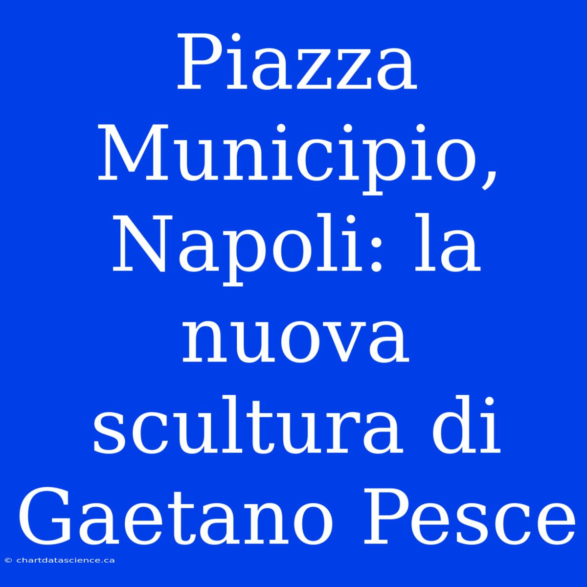 Piazza Municipio, Napoli: La Nuova Scultura Di Gaetano Pesce