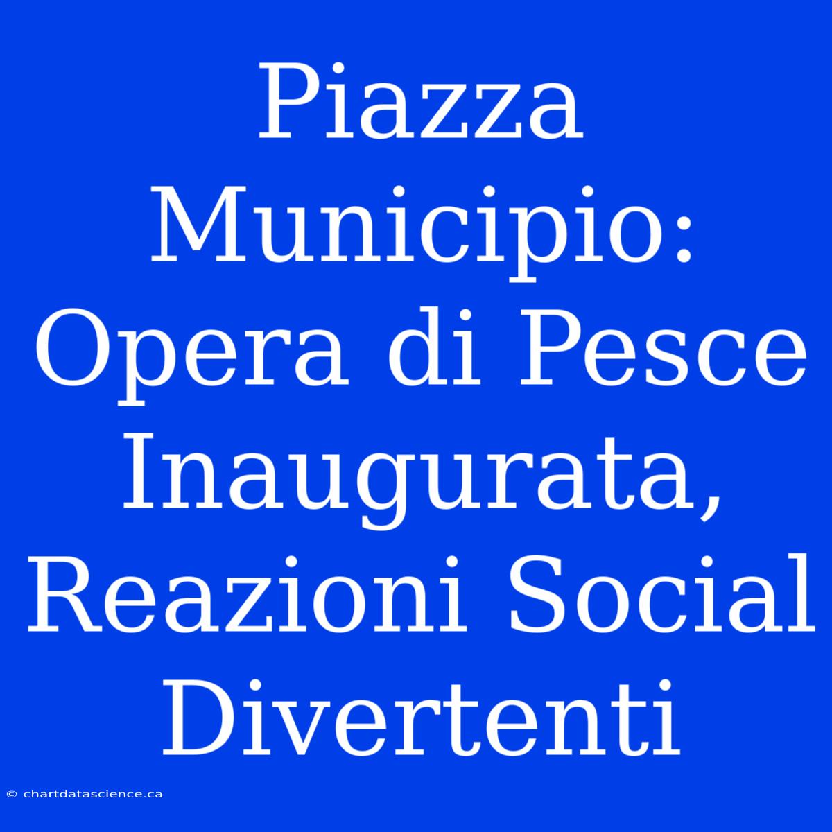 Piazza Municipio: Opera Di Pesce Inaugurata, Reazioni Social Divertenti