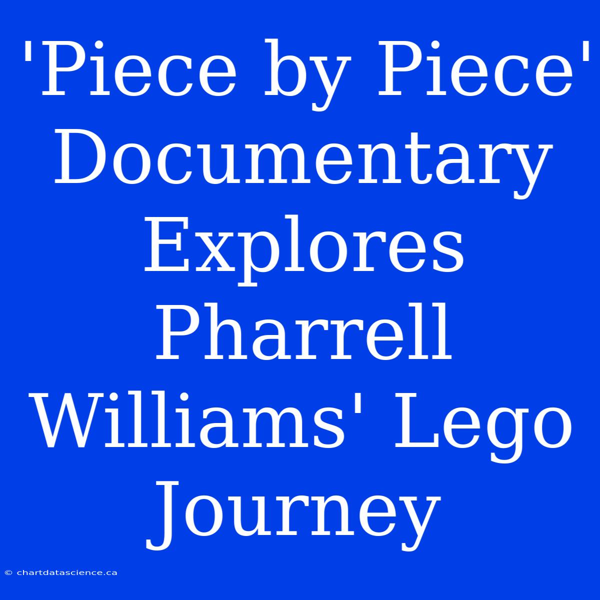 'Piece By Piece' Documentary Explores Pharrell Williams' Lego Journey