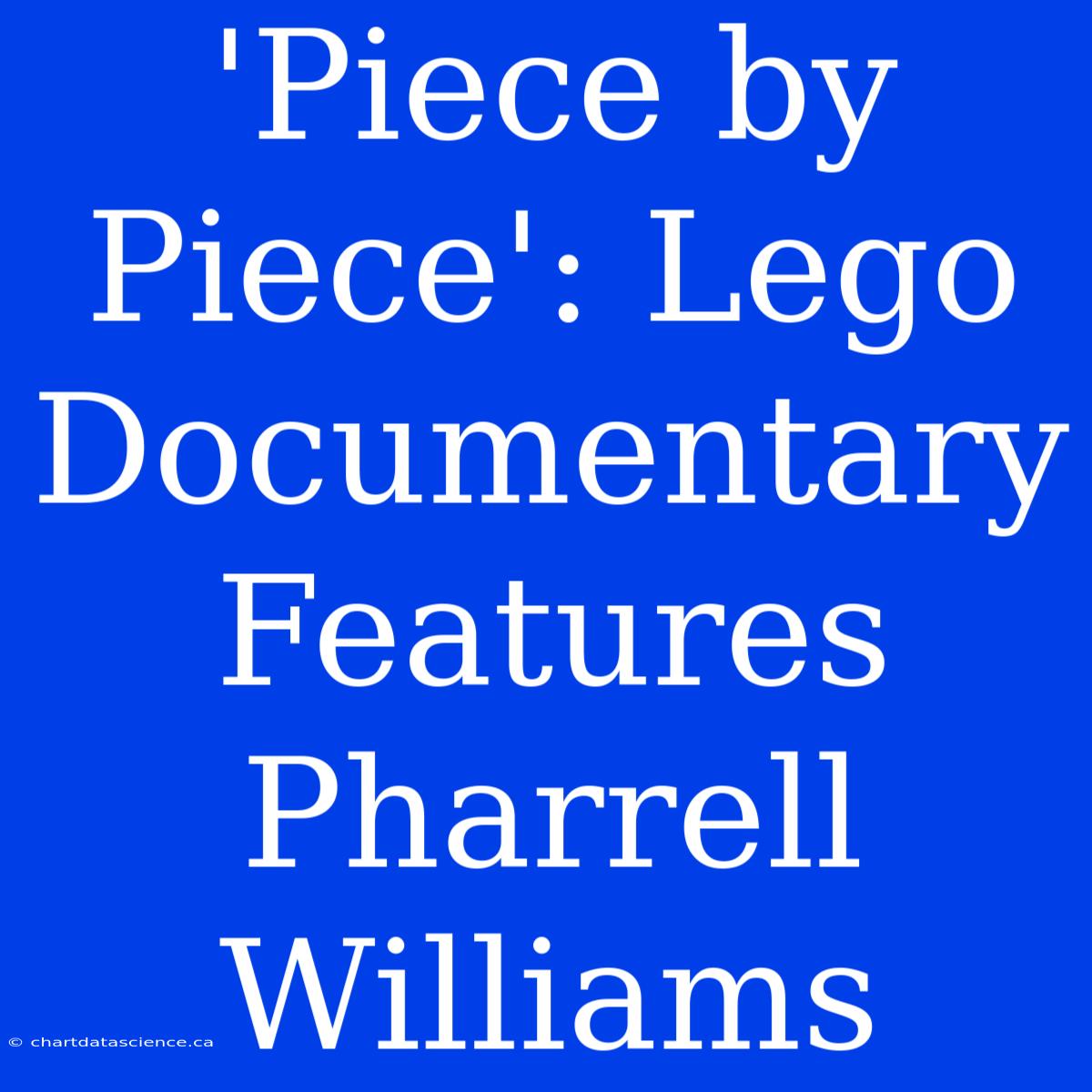 'Piece By Piece': Lego Documentary Features Pharrell Williams