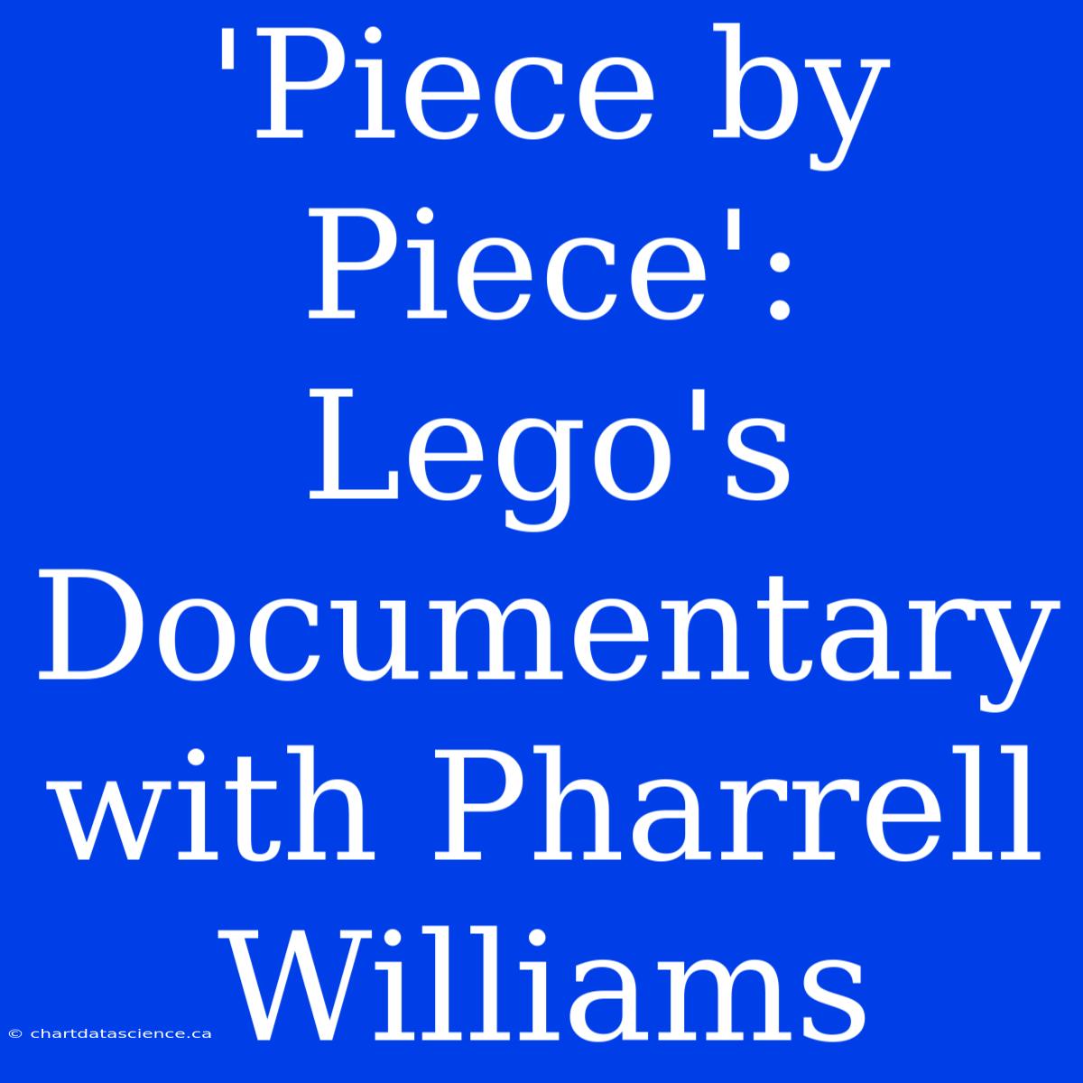 'Piece By Piece': Lego's Documentary With Pharrell Williams