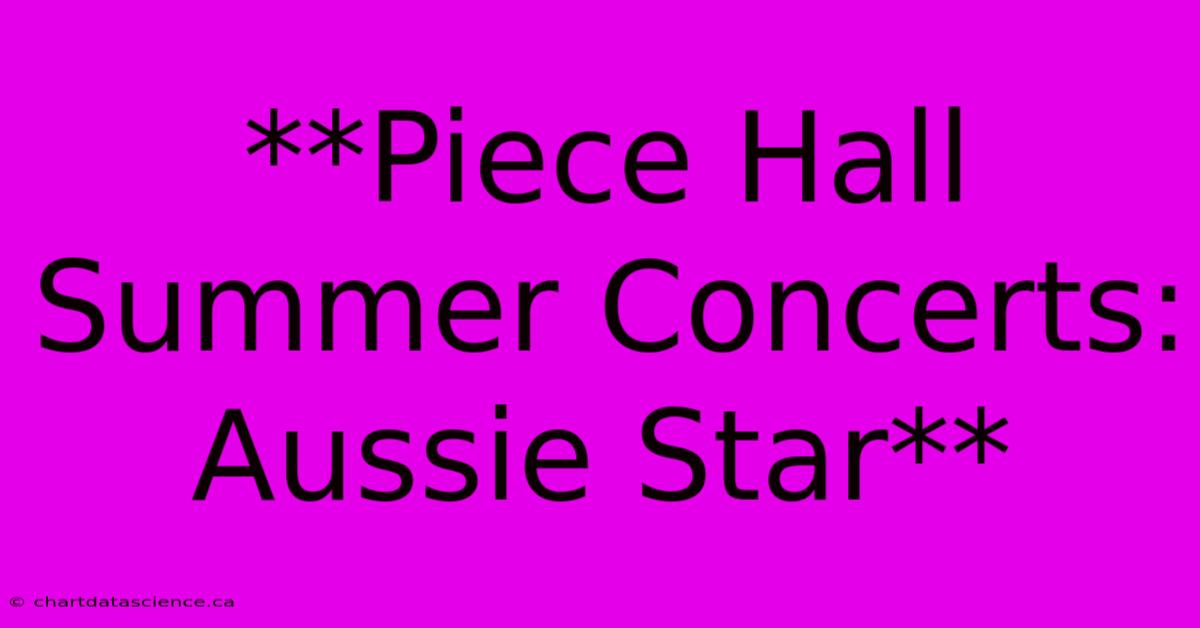 **Piece Hall Summer Concerts: Aussie Star**