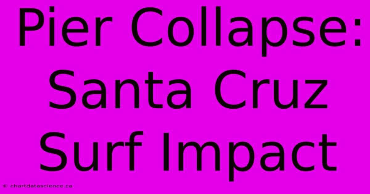 Pier Collapse: Santa Cruz Surf Impact