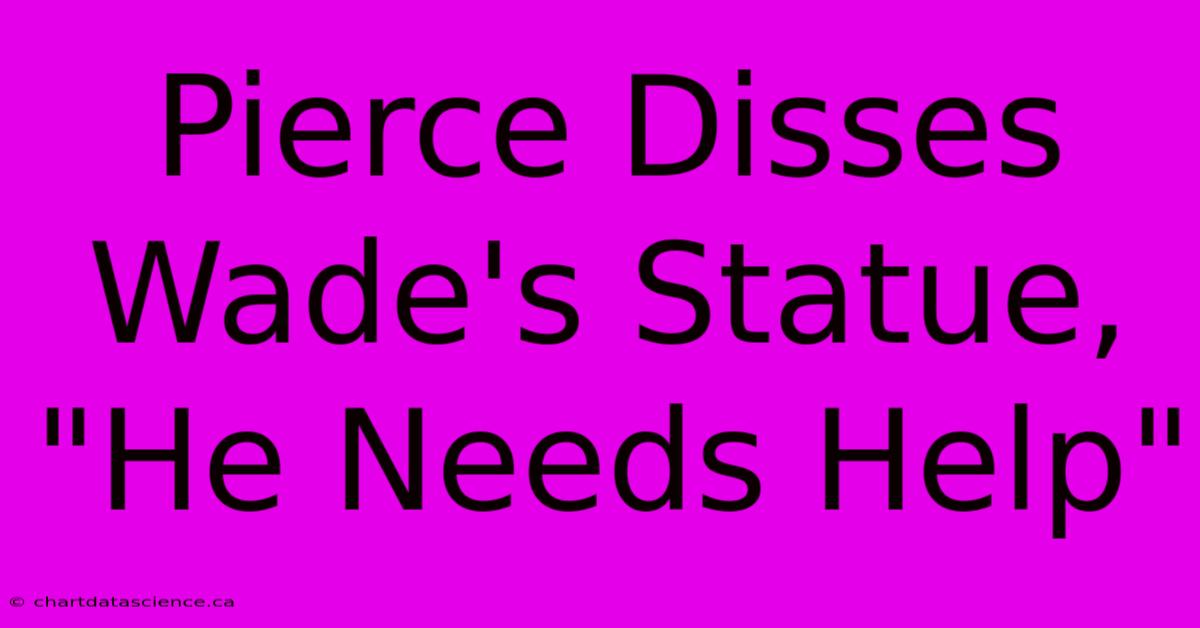 Pierce Disses Wade's Statue, 