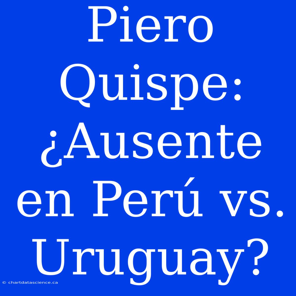 Piero Quispe: ¿Ausente En Perú Vs. Uruguay?