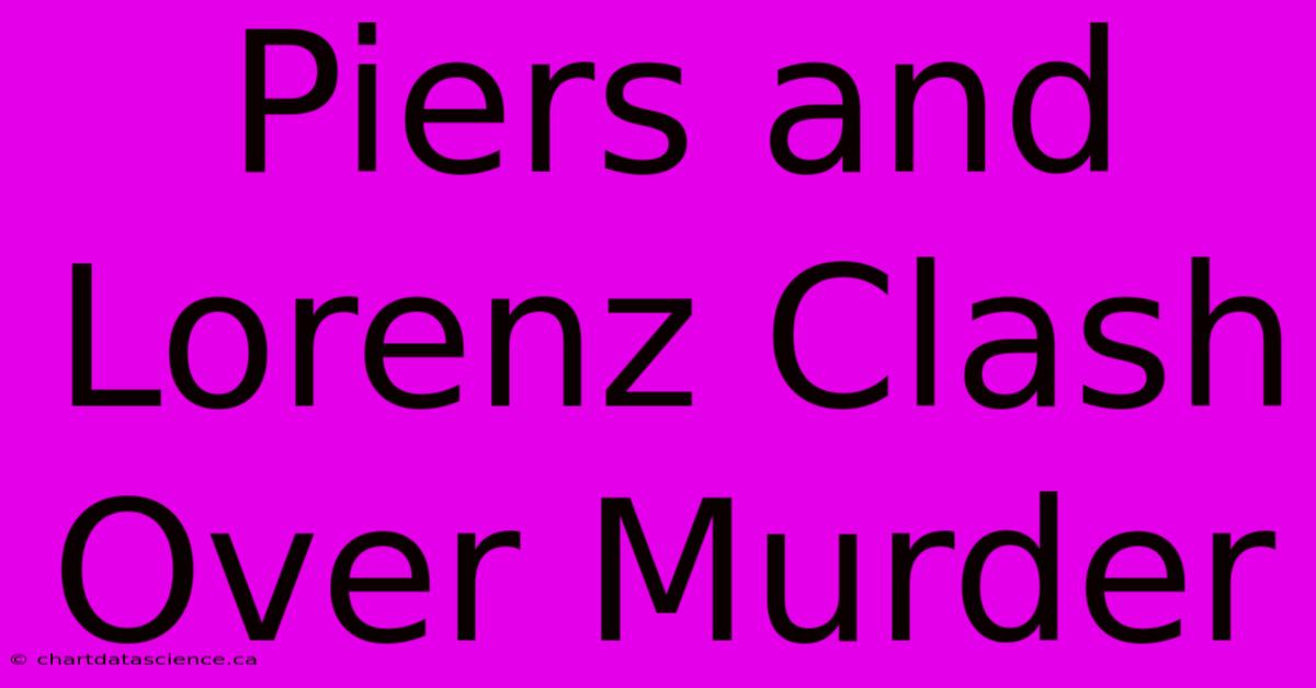 Piers And Lorenz Clash Over Murder