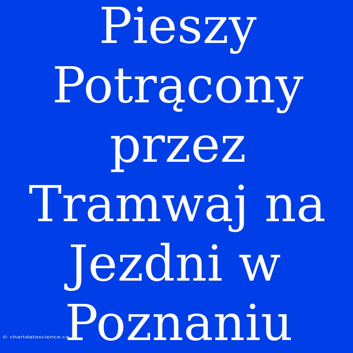 Pieszy Potrącony Przez Tramwaj Na Jezdni W Poznaniu