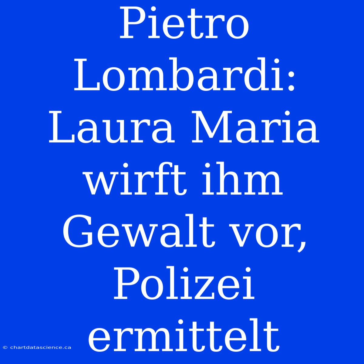 Pietro Lombardi: Laura Maria Wirft Ihm Gewalt Vor, Polizei Ermittelt