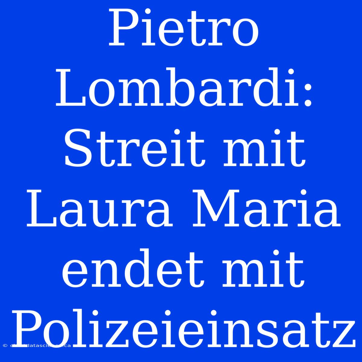 Pietro Lombardi: Streit Mit Laura Maria Endet Mit Polizeieinsatz