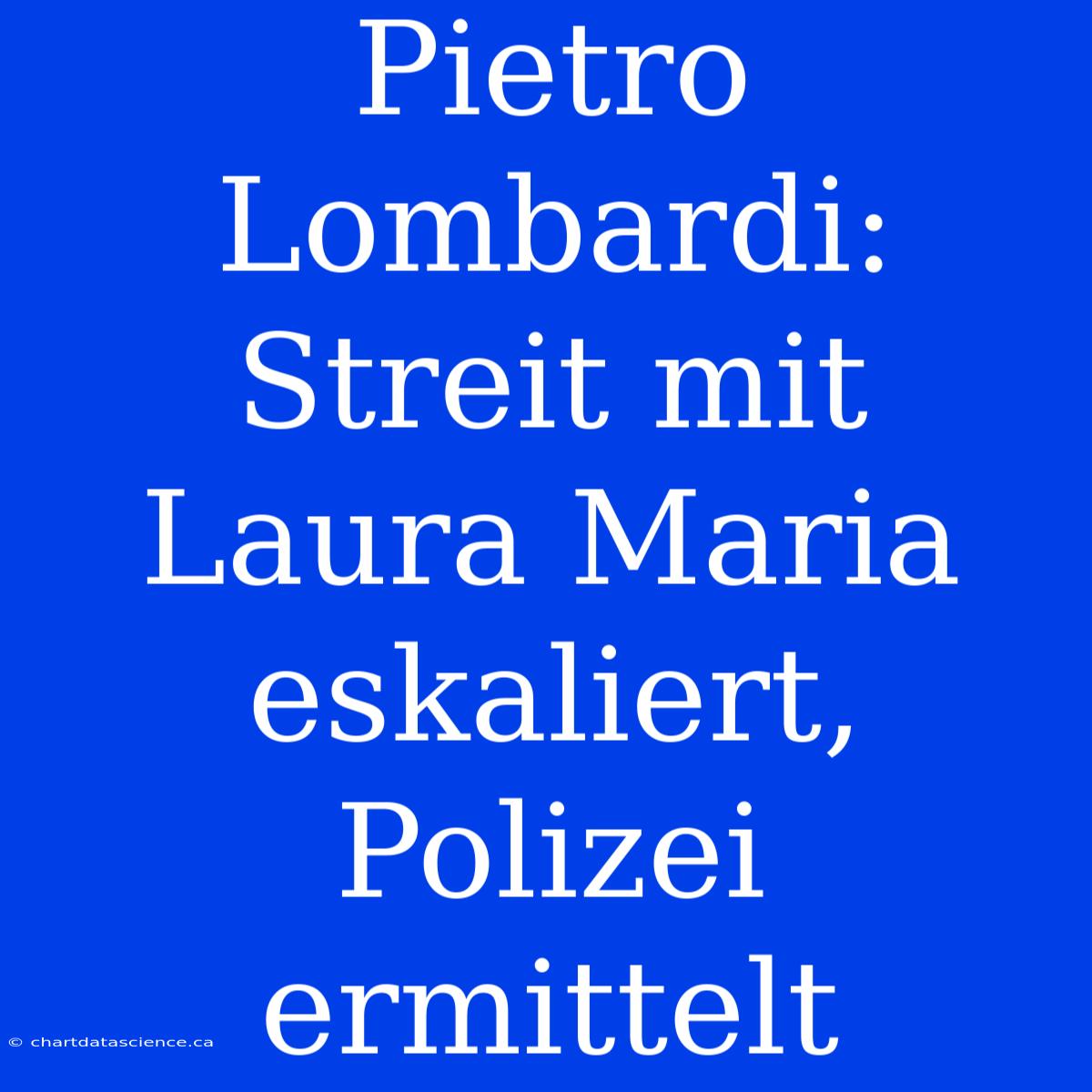 Pietro Lombardi: Streit Mit Laura Maria Eskaliert, Polizei Ermittelt