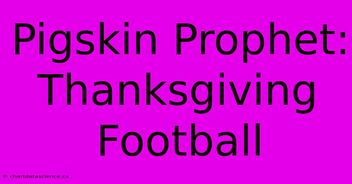 Pigskin Prophet: Thanksgiving Football