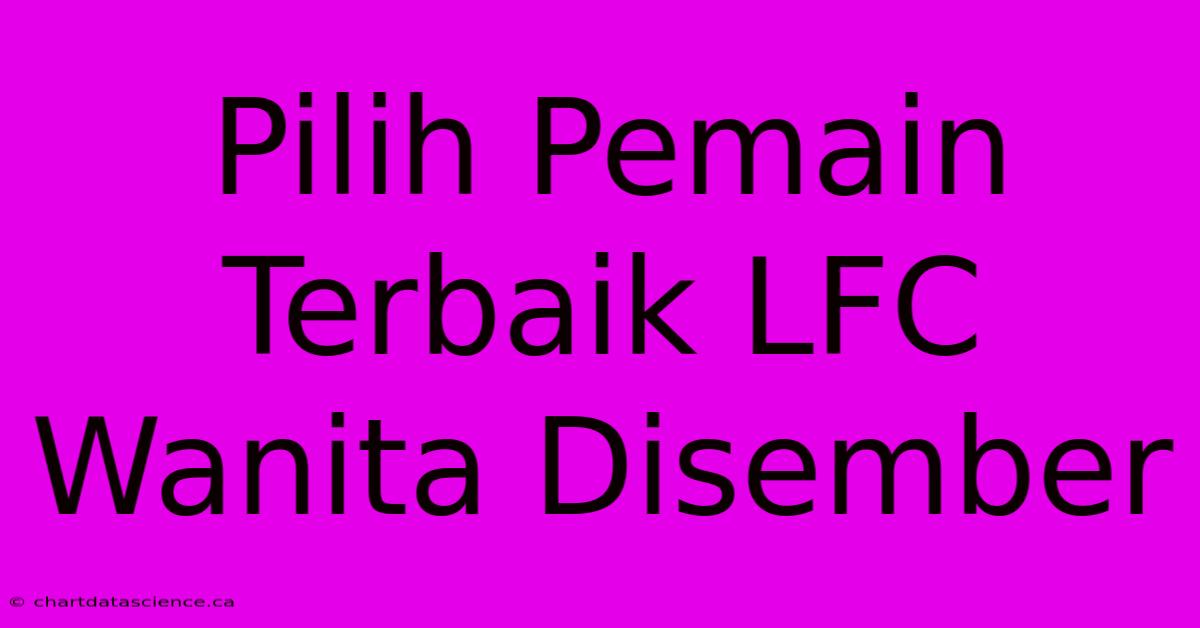 Pilih Pemain Terbaik LFC Wanita Disember