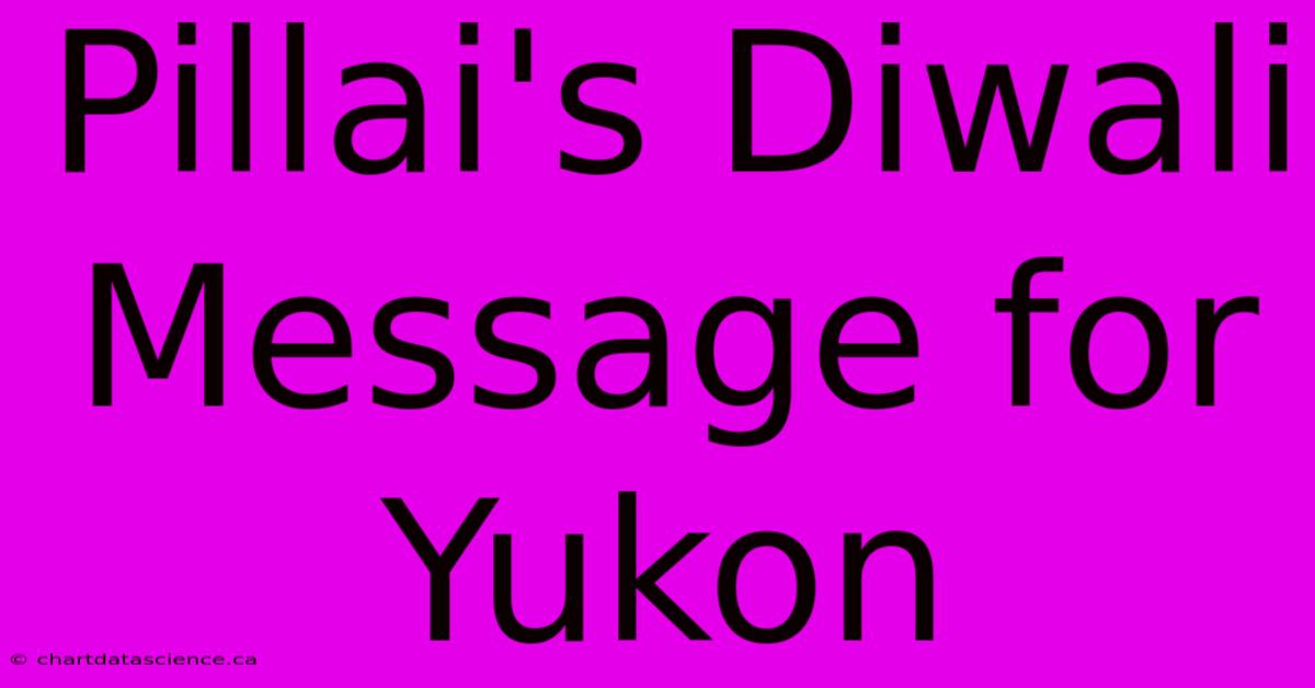 Pillai's Diwali Message For Yukon 